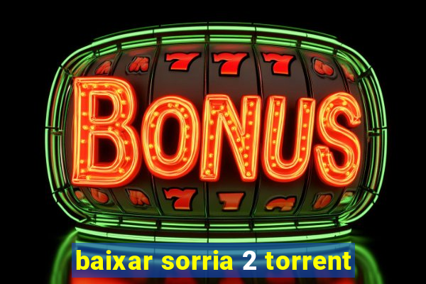 baixar sorria 2 torrent